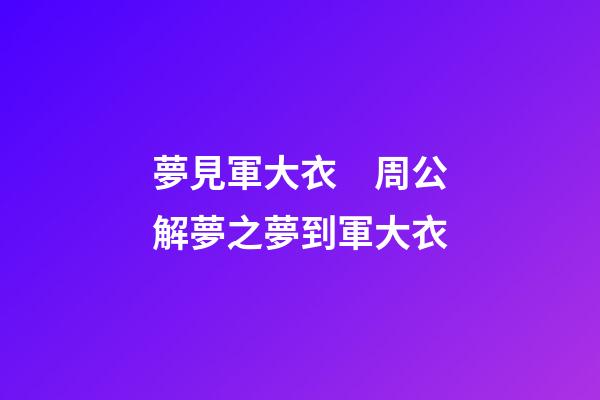 夢見軍大衣　周公解夢之夢到軍大衣